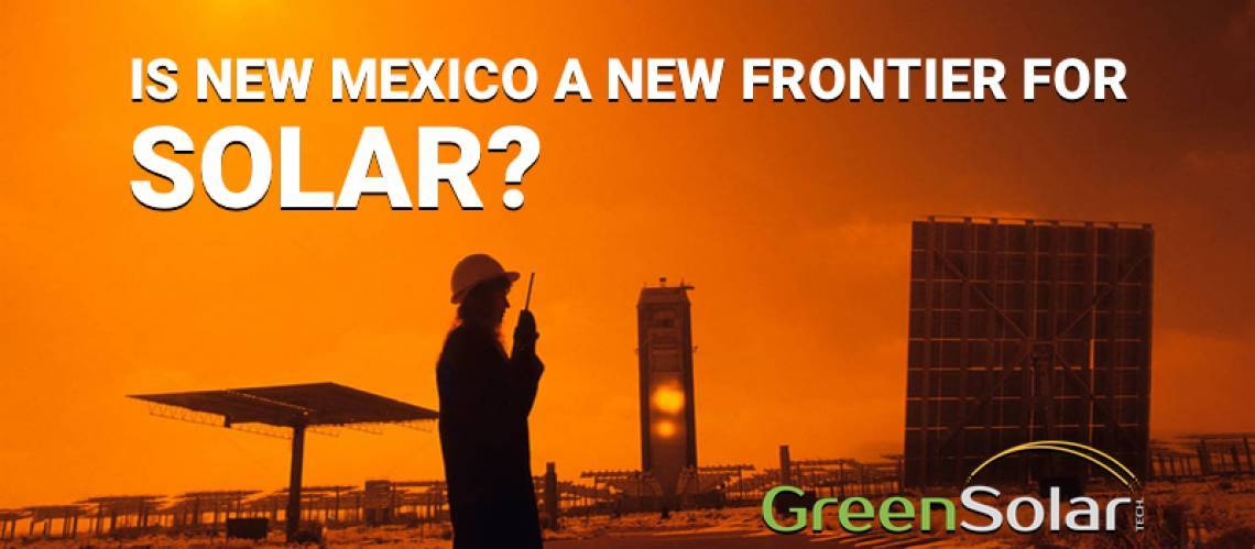 Is New Mexico a New Frontier For Solar - Green Solar Technologies